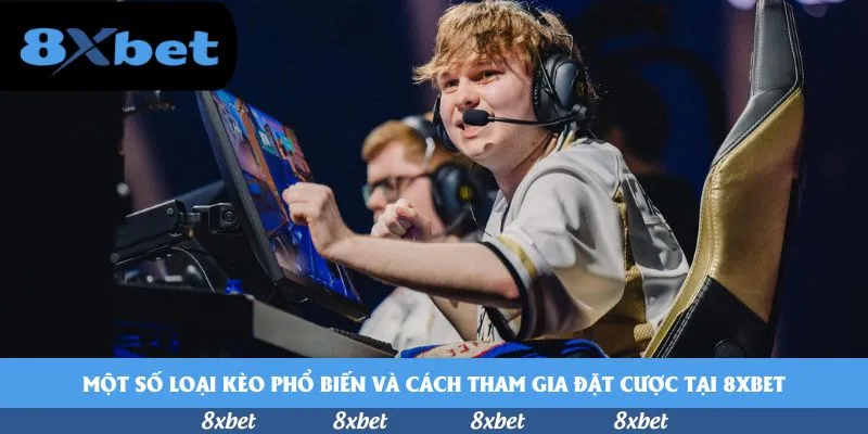 Một số loại kèo phổ biến và cách tham gia đặt cược tại 8xbet